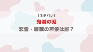 【ネタバレ】鬼滅の刃の恋雪（こゆき）・慶蔵（けいぞう）の声優は誰？